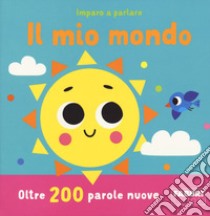 Il mio mondo. Imparo a parlare. Ediz. a colori libro di Woolley Katie