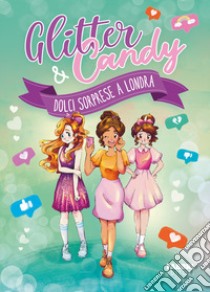 Dolci sorprese a Londra. Glitter & Candy libro di Lupo Antonietta