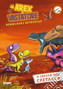 A spasso nel cretaceo. Arex e Vastatore, dinosauri detective libro di Ingrosso Giulio