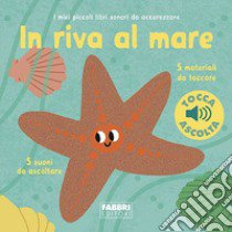 In riva al mare. I miei piccoli libri sonori da accarezzare. Ediz. a colori libro di Billet Marion