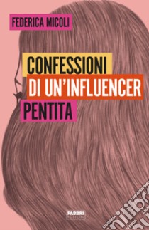 Confessioni di un'influencer pentita libro di Micoli Federica