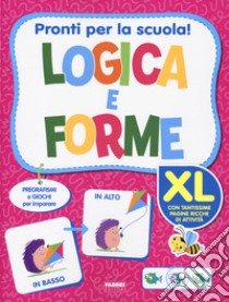 Pronti per la scuola! Logica e forme XL. Ediz. a colori libro