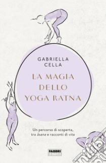 La magia dello yoga ratna. Un percorso di scoperta, tra âsana e racconti di vita. Ediz. illustrata libro di Cella Gabriella