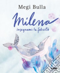 Milena insegnami la felicità. Ediz. a colori libro di Megi Bulla