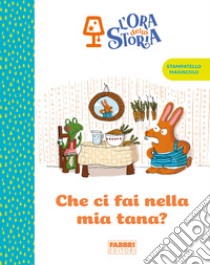 Che ci fai nella mia tana? L'ora della storia. Ediz. a colori libro