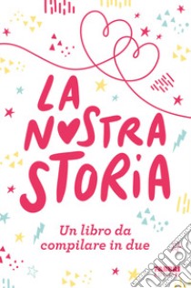 La nostra storia. Un libro da compilare in due libro