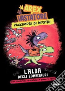 L'alba degli zombisauri. Arex & Vastatore, cacciatori di mostri libro di Ingrosso Giulio