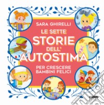 Le sette storie dell'autostima per crescere bambini felici libro di Ghirelli Sara