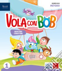 VOLA CON BOB CLASSE 1 METODO QUATTRO CARATTERI libro di AA VV  