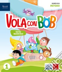 VOLA CON BOB CLASSE 1 METODO CON MAIUSCOLO libro di AA VV  