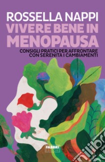 Vivere bene in menopausa. Consigli pratici per affrontare con serenità i cambiamenti libro di Nappi Rossella