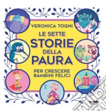 Le sette storie della paura per crescere bambini felici libro di Togni Veronica