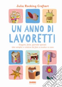 Un anno di lavoretti. Stagioni, feste, giornate speciali: idee semplici e creative da fare a scuola e a casa. Ediz. a colori libro di Julia Rocking Craftart