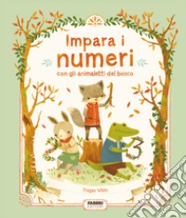 Impara i numeri con gli animaletti del bosco. Ediz. a colori libro di White Teagan