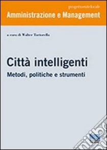 Città intelligenti. Metodi, politiche e strumenti libro di Tortorella Walter