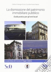 La dismissione del patrimonio immobiliare pubblico. Guida pratica per gli enti locali libro di Cuzzola Enzo; Falanga Cettina; Nasso Ivano