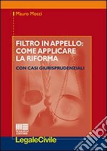 Filtro in appello. Come applicare la riforma libro di Mocci Mauro