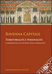 Ravenna capitale. Territorialità e personalità, compresenza di diversi piani normativi libro