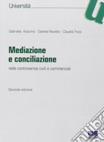 Mediazione e conciliazione. Nelle controversie civili e commerciali libro di Autorino Gabriella; Noviello Daniela; Troisi Claudia