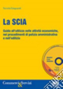 La SCIA. Come e quando si utilizza nelle attività economiche, in edilizia e nei procedimenti di polizia amministrativa. Con CD-ROM libro di Linguanti Saverio