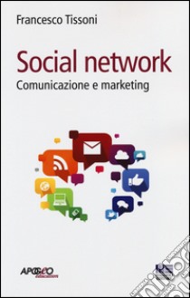 Social network. Comunicazione e marketing libro di Tissoni Francesco; Rossi Giulia