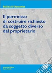 Il permesso di costruire richiesto dal soggetto diverso dal proprietario libro di Petrulli Mario; Mafrica Antonella