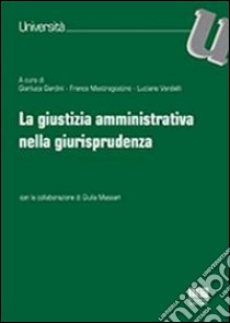 La giustizia amministrativa nella giurisprudenza libro di Gardini G. (cur.); Mastragostino F. (cur.); Vandelli L. (cur.)