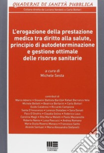 L'erogazione della prestazione medica tra diritto alla salute, principio di autodeterminazione e gestione ottimale delle risorse sanitarie libro di Sesta M. (cur.)