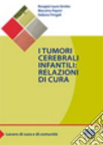 I tumori cerebrali infantili: relazioni di cura libro di Grotta Rosapia L.; Papini Massimo; Tringali Debora