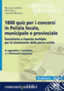 1800 quiz per i concorsi in polizia locale, municipale e provinciale. Eserciziario a risposta multipla per la simulazione delle prove scritte libro di Ancilotti Massimo; Fiore Elena; Manzione Antonella