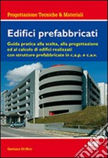 Edifici prefabbricati. Guida pratica alla scelta, alla progettazione ed al calcolo di strutture in cemento armato c.a.v. e c.a.p. libro di Di Niro Gaetano