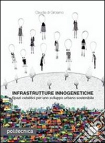 Infrastrutture innogenetiche libro di Di Girolamo Claudia