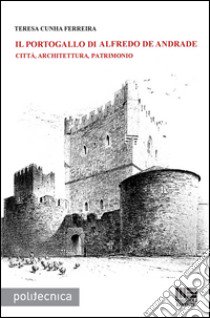 Il Portogallo di Alfredo De Andrade. Città, architettura, patrimonio libro di Cunha Ferreira Teresa