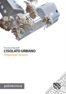 L'isolato urbano. Progetti per Taranto libro di Pignatelli Francesca