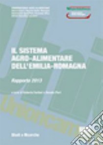 Il sistema agro-alimentare dell'Emilia-Romagna. Rapporto 2013 libro di Fanfani Roberto; Pieri Renato; Unioncamere Emilia Romagna (cur.)