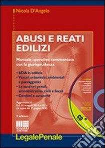 Abusi e reati edilizi. Manuale operativo commentato con la giurisprudenza. Con CD-ROM libro di D'Angelo Nicola