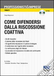 Come difendersi dalla riscossione coattiva. Strumenti dell'A.F. e tecniche di tutela del contribuente. Con CD-ROM libro di Mogorovich Sergio