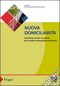 Nuova domiciliarità. esperienze, scenari e proposte per il welfare metropolitano del futuro libro di Di Toro Mammarella M. (cur.)