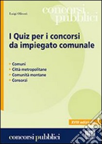 I quiz per i concorsi da impiegato comunale libro di Oliveri Luigi