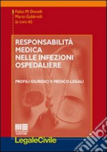 Responsabilità medica nelle infezioni ospedaliere. Profili giuridici e medico-legali libro di Donelli F. M. (cur.); Gabbrielli M. (cur.)