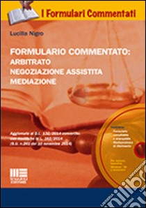 Formulario commentato: arbitrato, negoziazione assistita, mediazione. Con CD-ROM libro di Nigro Lucilla