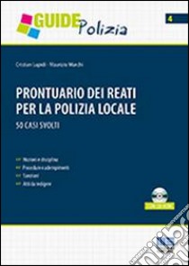 Prontuario dei reati per la polizia locale. 50 casi svolti. Con CD-ROM libro di Lupidi Cristian; Marchi Maurizio