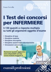 I test dei concorsi per infermiere. 3.130 quesiti a risposta multipla su tutti gli argomenti oggetto d'esame libro di Cervella Ivano