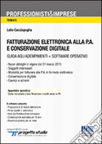 Fatturazione elettronica alla P.A. e conservazione digitale. Con CD-ROM libro di Cacciapaglia Lelio