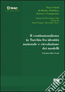 Il costituzionalismo in Turchia fra identità nazionale e circolazione dei modelli libro di Scotti Valentina Rita