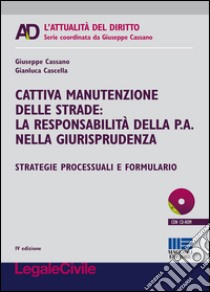 Cattiva manutenzione delle strade. La responsabilità della p.a. nella giurisprudenza. Con CD-ROM libro di Cassano Giuseppe; Cascella Gianluca