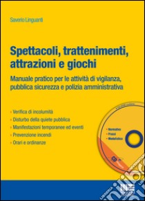 Spettacoli, trattenimenti, attrazioni e giochi. Manuale pratico per le attività di vigilanza, pubblica sicurezza e polizia amministrativa. Con CD-ROM libro di Linguanti Saverio