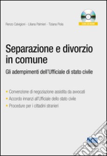 Separazione e divorzio in comune. Gli adempimenti dell'ufficiale di stato civile. Con CD-ROM libro di Calvigioni Renzo; Palmieri Liliana; Piola Tiziana