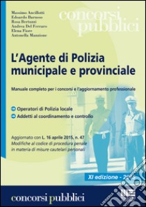 L'agente di polizia municipale e provinciale. Manuale completo per i concorsi e l'aggiornamento professionale libro