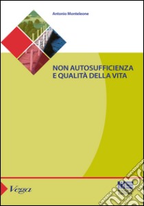 Non autosufficienza e qualità della vita libro di Monteleone Antonio